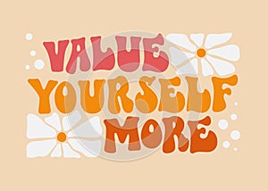 Value yourself more - inspirational quote in groovy style. Funky 70s lettering styled typography self-care phrase design element
